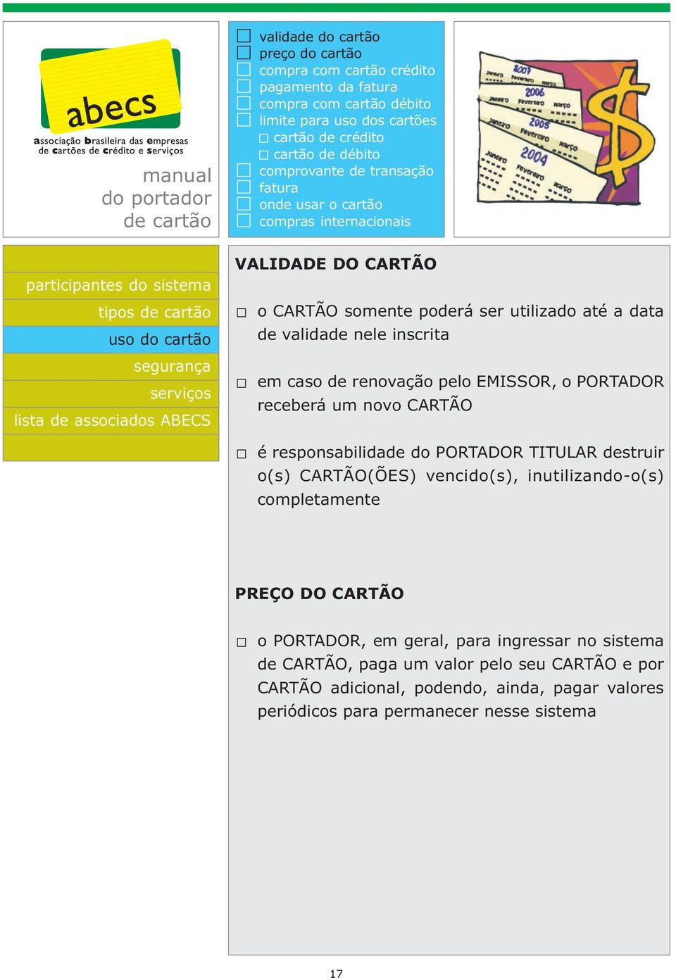 renovação pelo EMISSOR, o PORTADOR receberá um novo CARTÃO é responsabilidade do PORTADOR TITULAR destruir o(s) CARTÃO(ÕES) vencido(s), inutilizando-o(s) completamente PREÇO DO