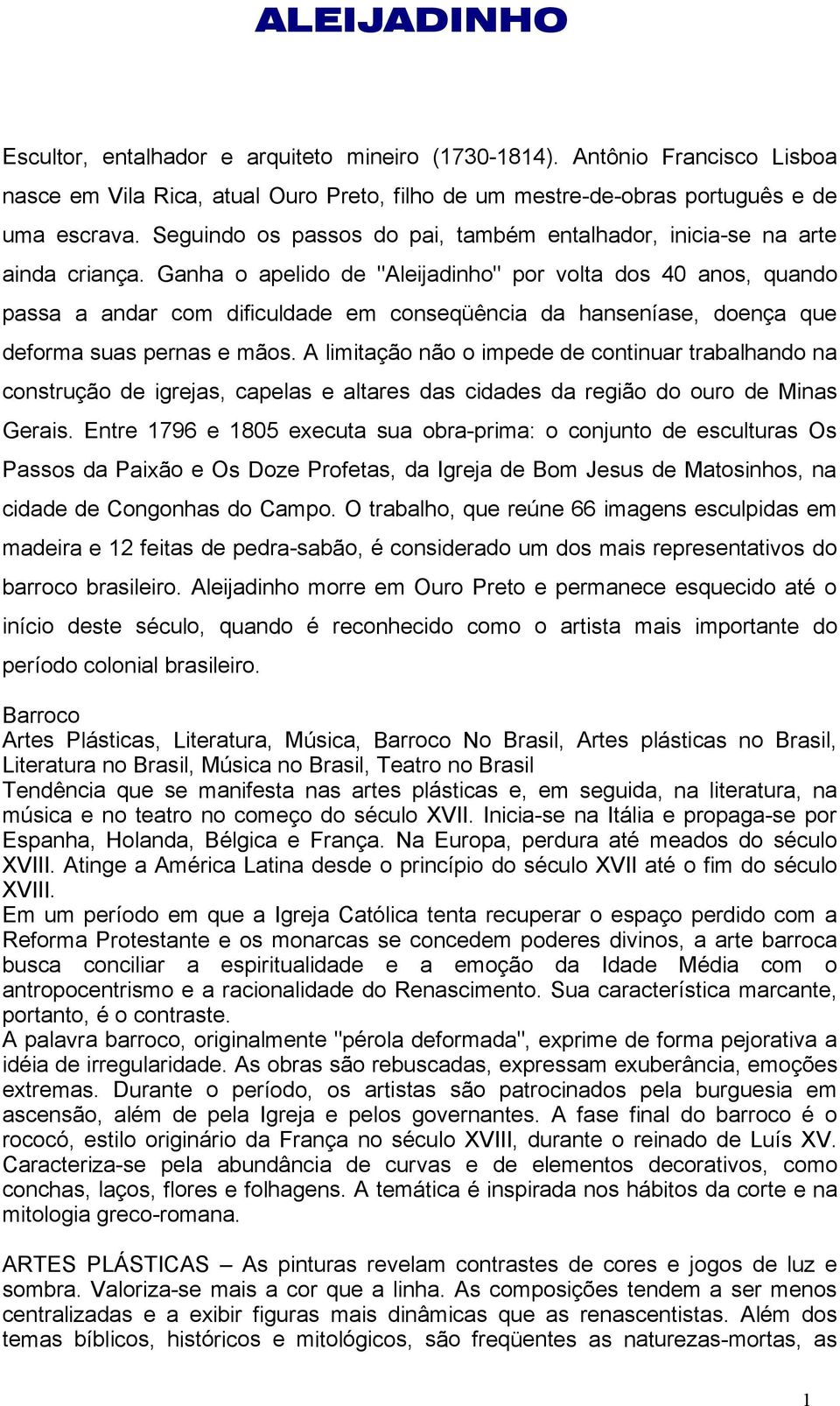 Ganha o apelido de "Aleijadinho" por volta dos 40 anos, quando passa a andar com dificuldade em conseqüência da hanseníase, doença que deforma suas pernas e mãos.