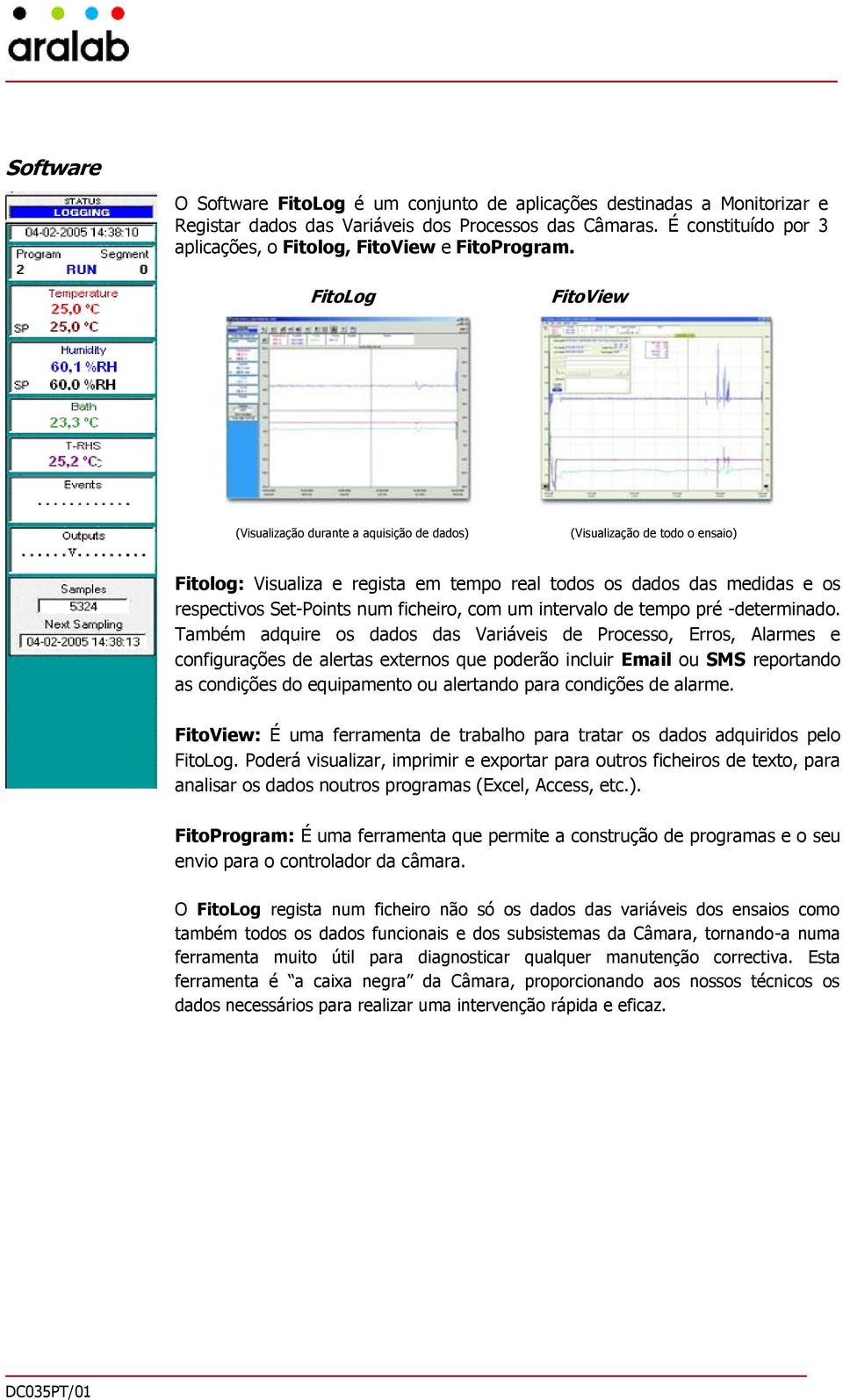 FitoLog FitoView (Visualização durante a aquisição de dados) (Visualização de todo o ensaio) Fitolog: Visualiza e regista em tempo real todos os dados das medidas e os respectivos Set-Points num