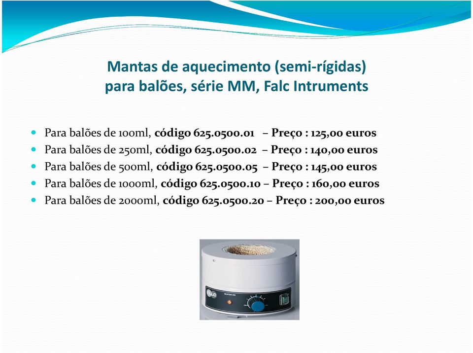 0500.05 Preço: 145,00 euros Para balões de 1000ml, código 625.0500.10 Preço: 160,00 euros Para balões de 2000ml, código 625.