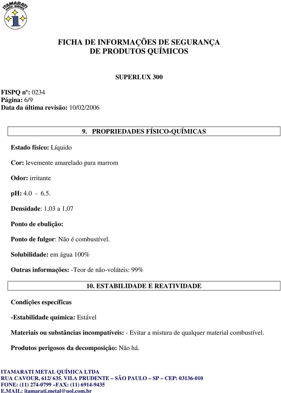 Densidade: 1,03 a 1,07 Ponto de ebulição: Ponto de fulgor: Não é combustível.