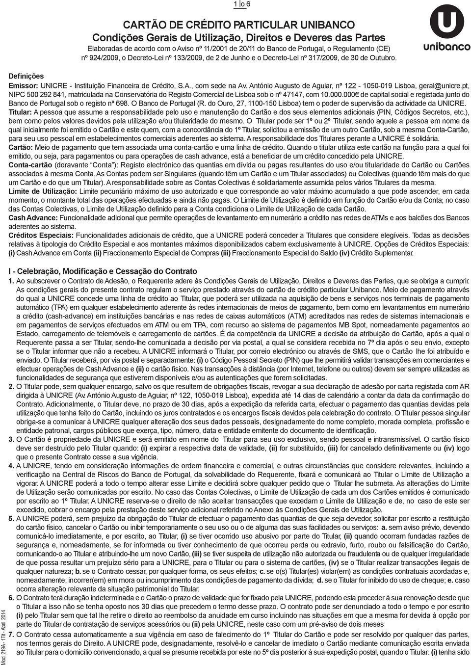 António Augusto de Aguiar, nº 122-1050-019 Lisboa, geral@unicre.pt, NIPC 500 292 841, matriculada na Conservatória do Registo Comercial de Lisboa sob o nº 47147, com 10.000.