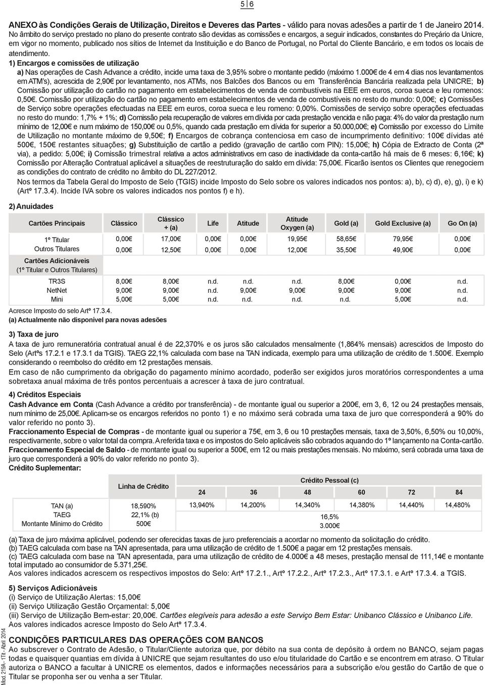 Internet da Instituição e do Banco de Portugal, no Portal do Cliente Bancário, e em todos os locais de atendimento.