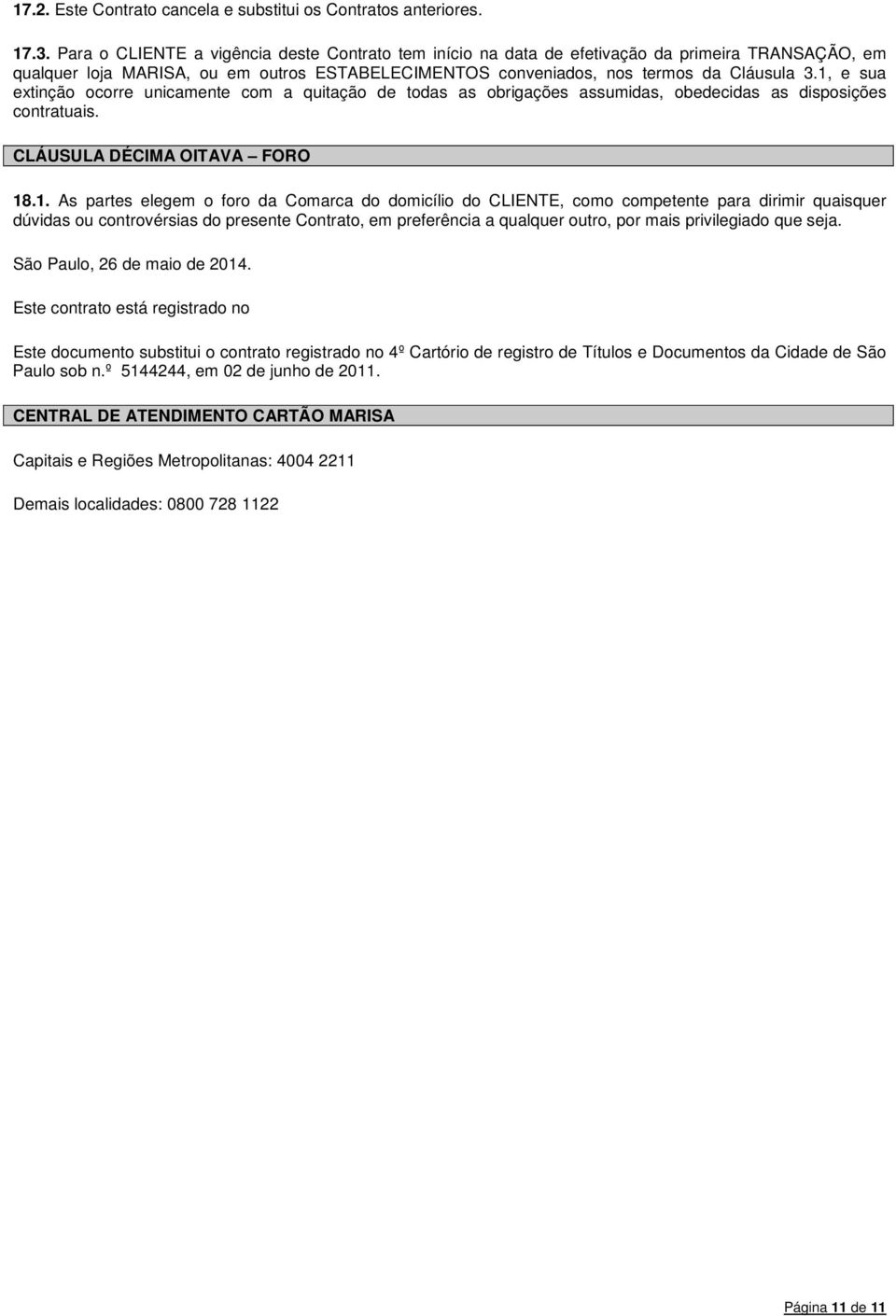 1, e sua extinção ocorre unicamente com a quitação de todas as obrigações assumidas, obedecidas as disposições contratuais. CLÁUSULA DÉCIMA OITAVA FORO 18.1. As partes elegem o foro da Comarca do