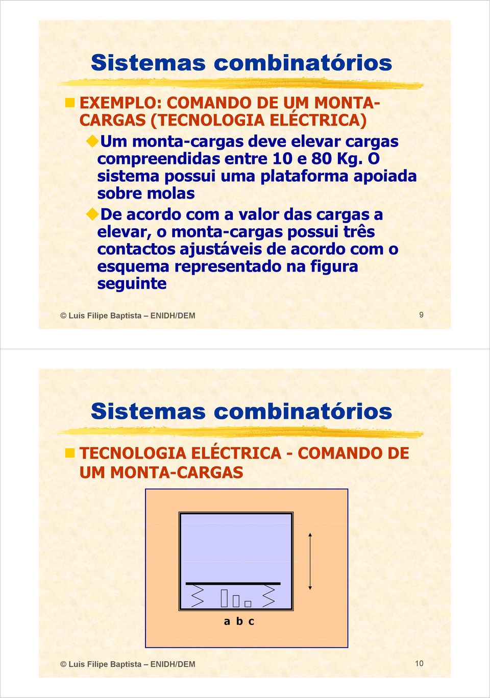 O sistema possui uma plataforma apoiada sobre molas De acordo com a valor das cargas a elevar, o monta-cargas