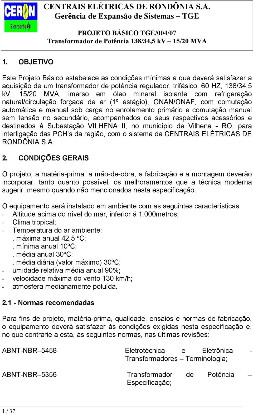 secundário, acompanhados de seus respectivos acessórios e destinados à Subestação VILHENA II, no município de Vilhena - RO, para interligação das PCH s da região, com o sistema da CENTRAIS ELÉTRICAS