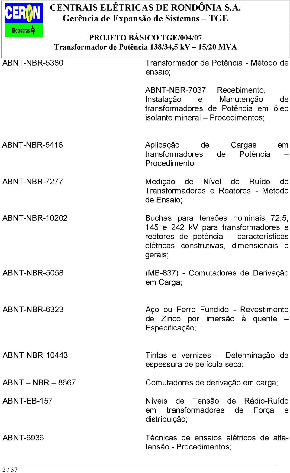 72,5, 145 e 242 kv para transformadores e reatores de potência características elétricas construtivas, dimensionais e gerais; ABNT-NBR-5058 (MB-837) - Comutadores de Derivação em Carga; ABNT-NBR-6323