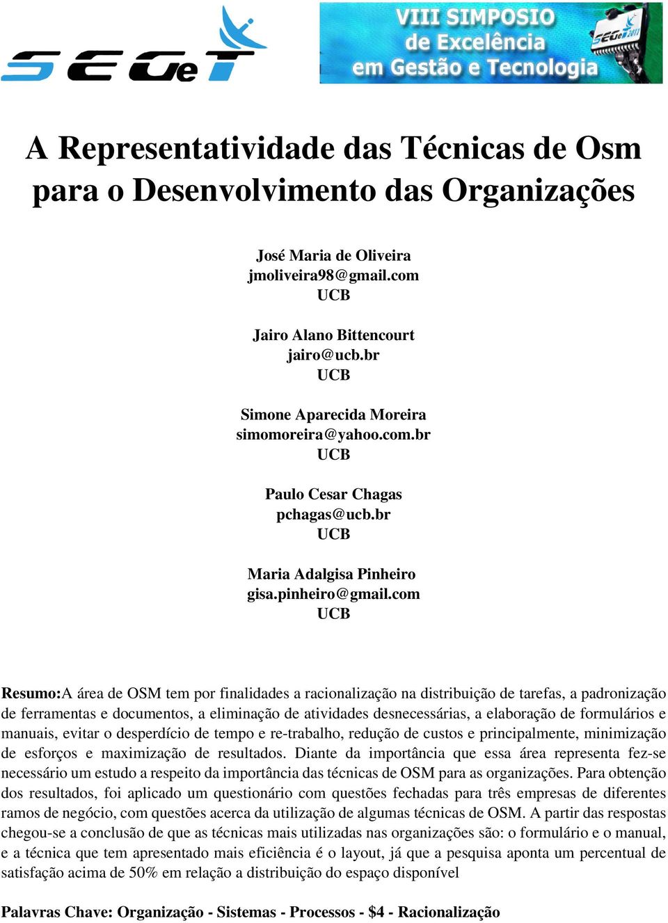 com UCB Resumo:A área de OSM tem por finalidades a racionalização na distribuição de tarefas, a padronização de ferramentas e documentos, a eliminação de atividades desnecessárias, a elaboração de