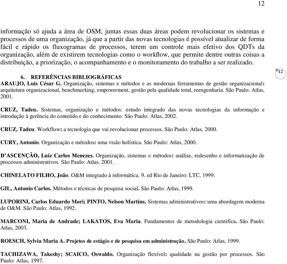 fácil e rápido os fluxogramas de processos, terem um controle mais efetivo dos QDTs da organização, além de existirem tecnologias como o workflow, que permite dentre outras coisas a distribuição, a