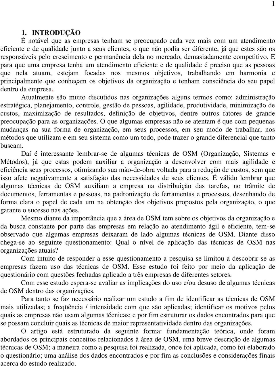 E para que uma empresa tenha um atendimento eficiente e de qualidade é preciso que as pessoas que nela atuam, estejam focadas nos mesmos objetivos, trabalhando em harmonia e principalmente que