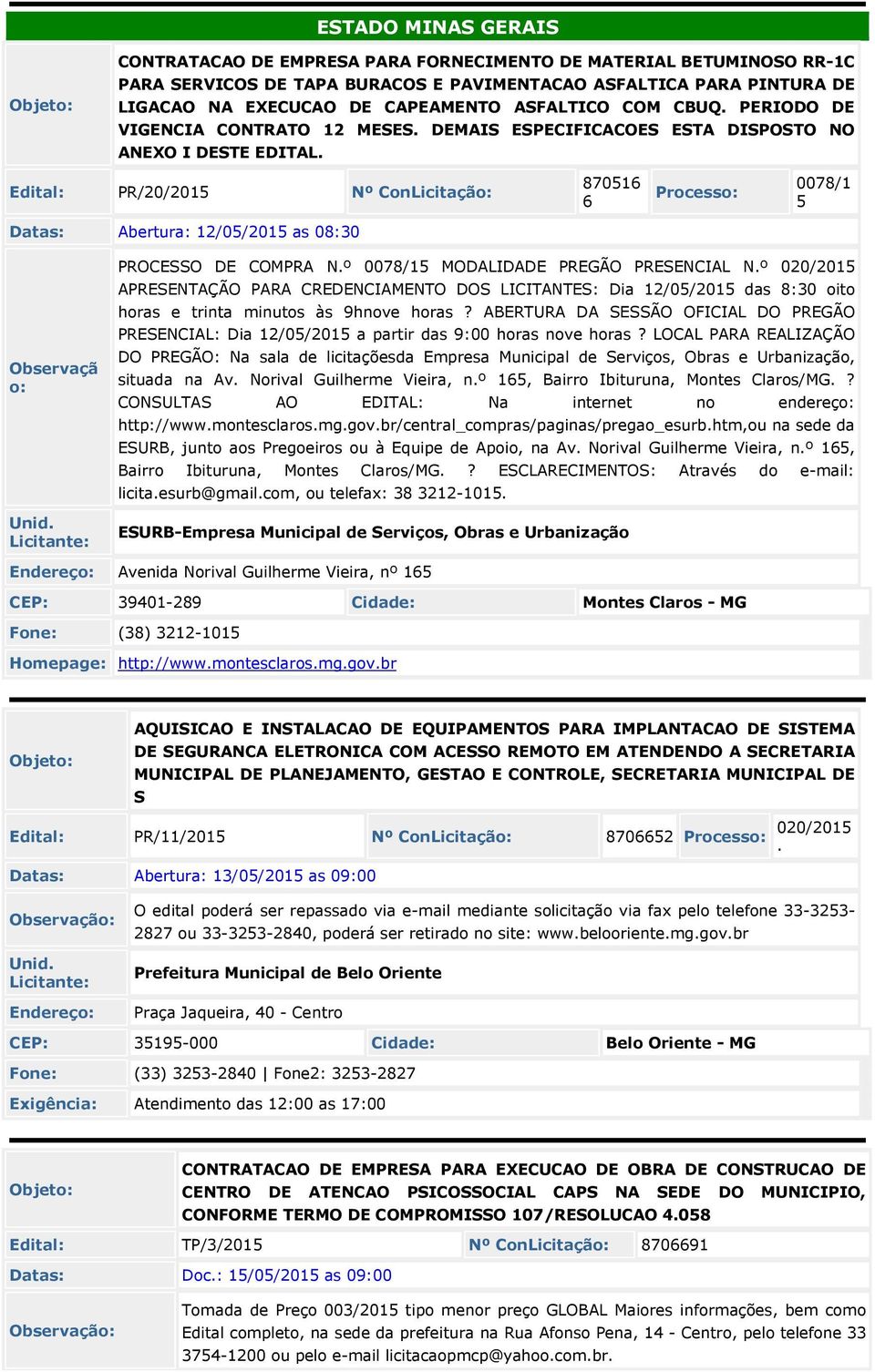 Edital: PR/20/201 Nº ConLicitação: 87016 6 Processo: 0078/1 Datas: Abertura: 12/0/201 as 08:30 Observaçã o: PROCESSO DE COMPRA N.º 0078/1 MODALIDADE PREGÃO PRESENCIAL N.