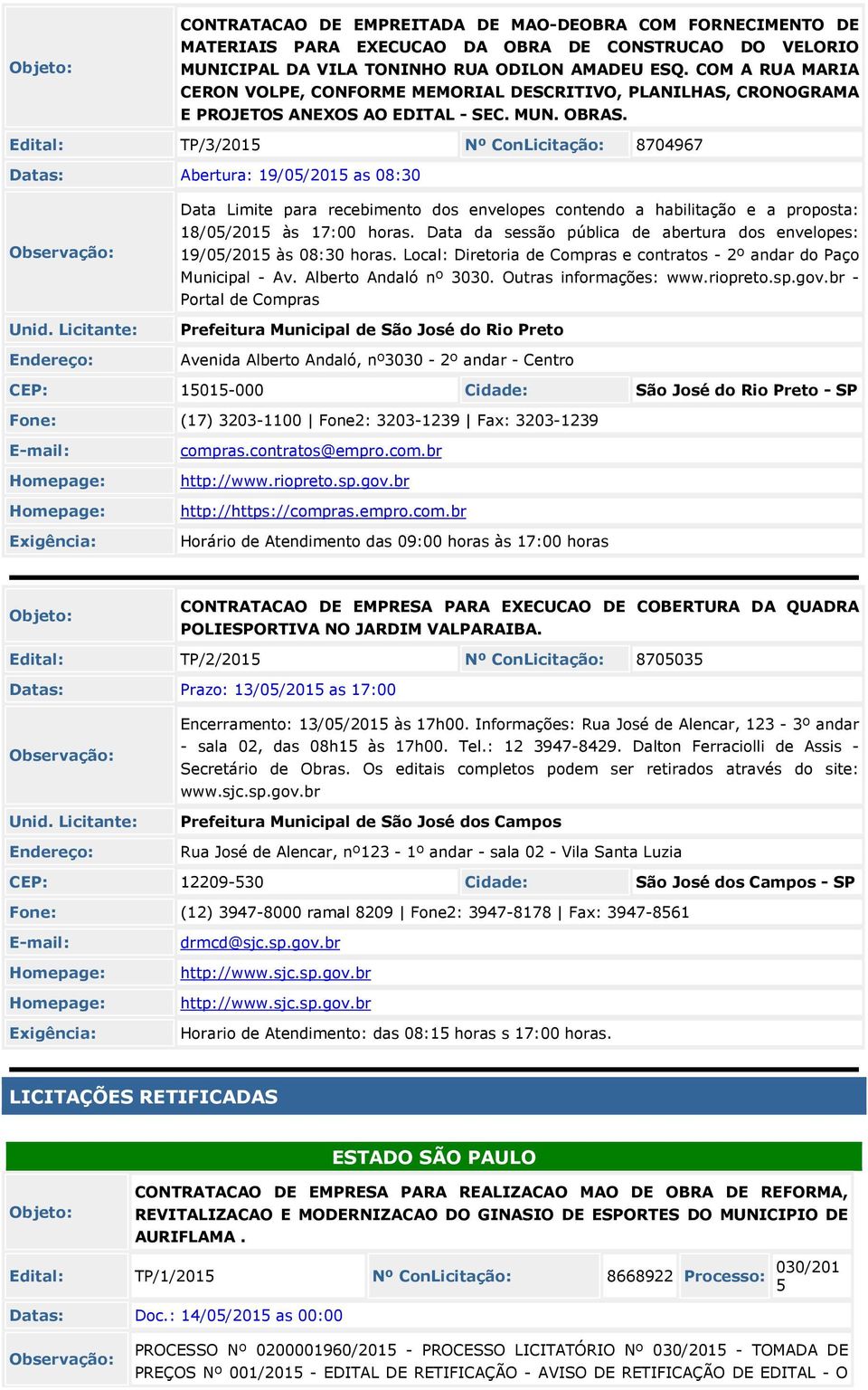 Edital: TP/3/201 Nº ConLicitação: 8704967 Datas: Abertura: 19/0/201 as 08:30 Data Limite para recebimento dos envelopes contendo a habilitação e a proposta: 18/0/201 às 17:00 horas.