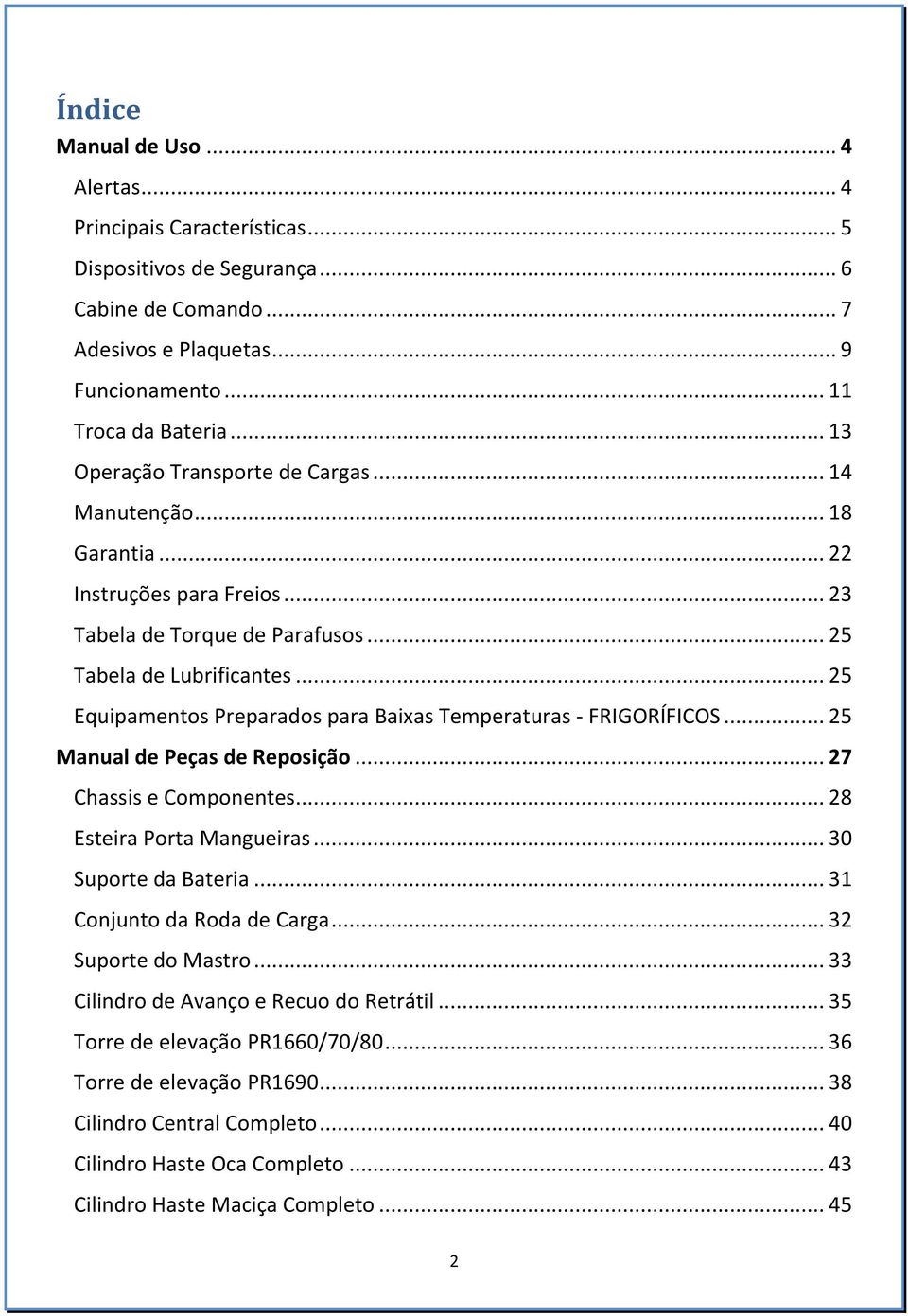 .. 25 Equipamentos Preparados para Baixas Temperaturas - FRIGORÍFICOS... 25 Manual de Peças de Reposição... 27 Chassis e Componentes... 28 Esteira Porta Mangueiras... 30 Suporte da Bateria.