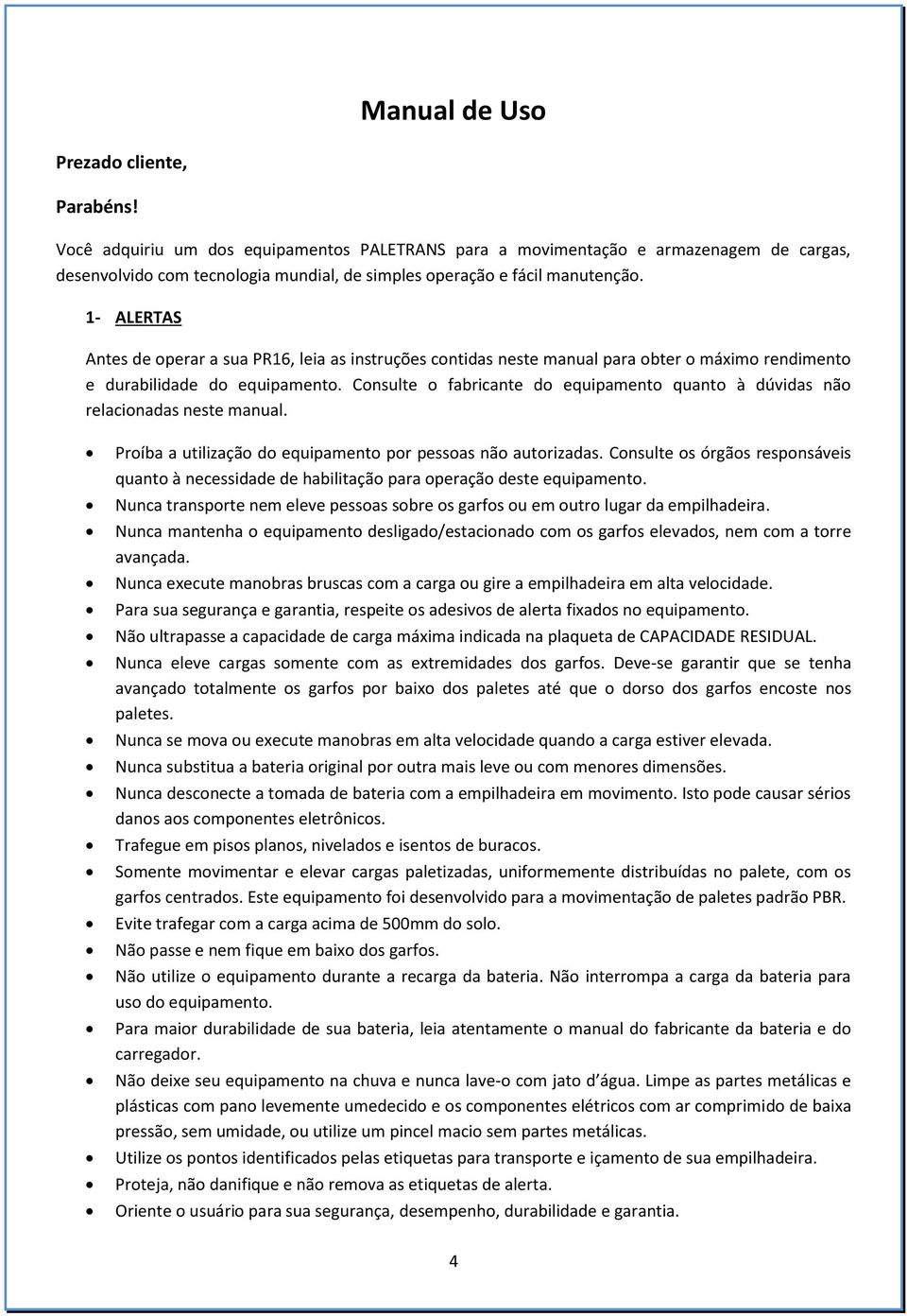 1- ALERTAS Antes de operar a sua PR16, leia as instruções contidas neste manual para obter o máximo rendimento e durabilidade do equipamento.