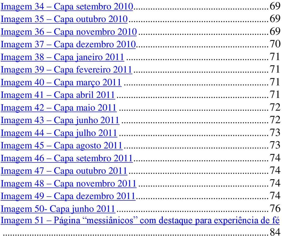 .. 71 Imagem 42 Capa maio 2011... 72 Imagem 43 Capa junho 2011... 72 Imagem 44 Capa julho 2011... 73 Imagem 45 Capa agosto 2011... 73 Imagem 46 Capa setembro 2011.