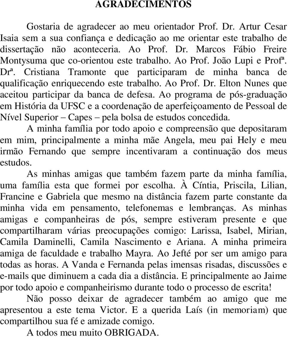 Ao programa de pós-graduação em História da UFSC e a coordenação de aperfeiçoamento de Pessoal de Nível Superior Capes pela bolsa de estudos concedida.