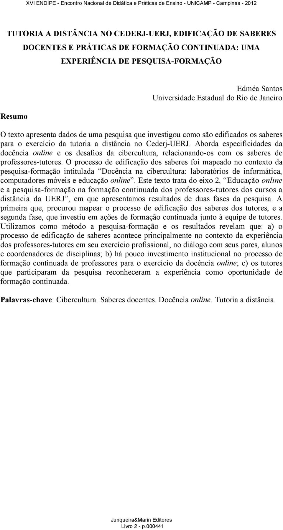 Aborda especificidades da docência online e os desafios da cibercultura, relacionando-os com os saberes de professores-tutores.