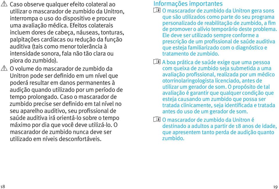 zumbido). O volume do mascarador de zumbido da Unitron pode ser definido em um nível que poderá resultar em danos permanentes à audição quando utilizado por um período de tempo prolongado.