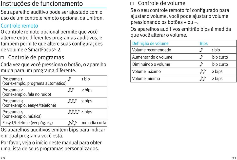 Controle de programas Cada vez que você pressiona o botão, o aparelho muda para um programa diferente.