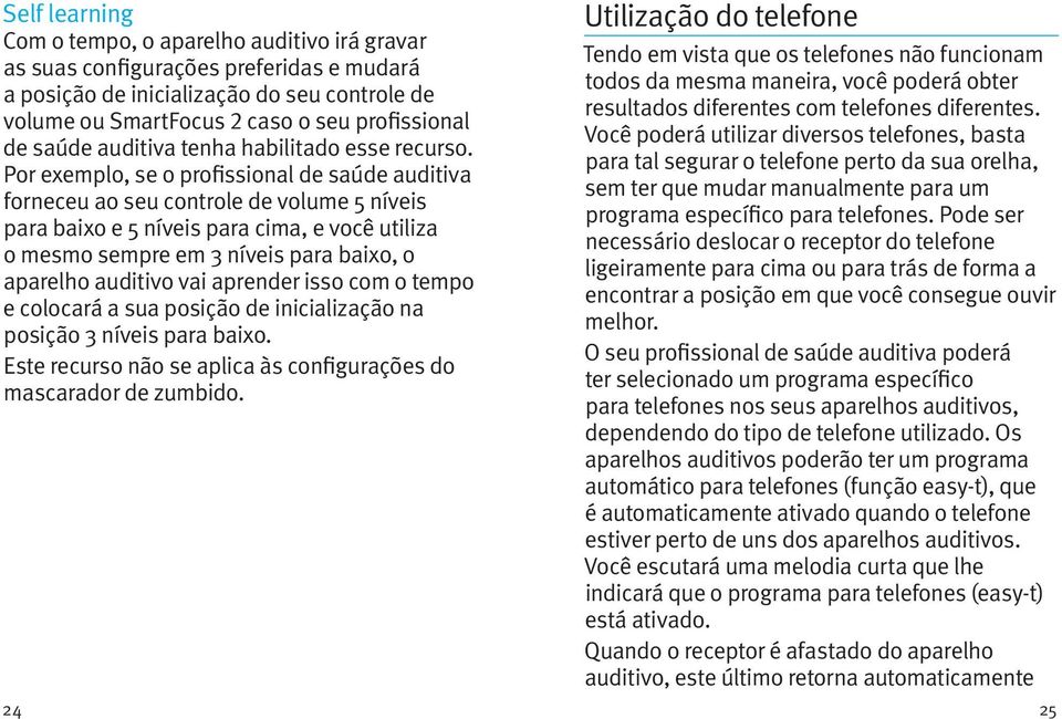 Por exemplo, se o profissional de saúde auditiva forneceu ao seu controle de volume 5 níveis para baixo e 5 níveis para cima, e você utiliza o mesmo sempre em 3 níveis para baixo, o aparelho auditivo