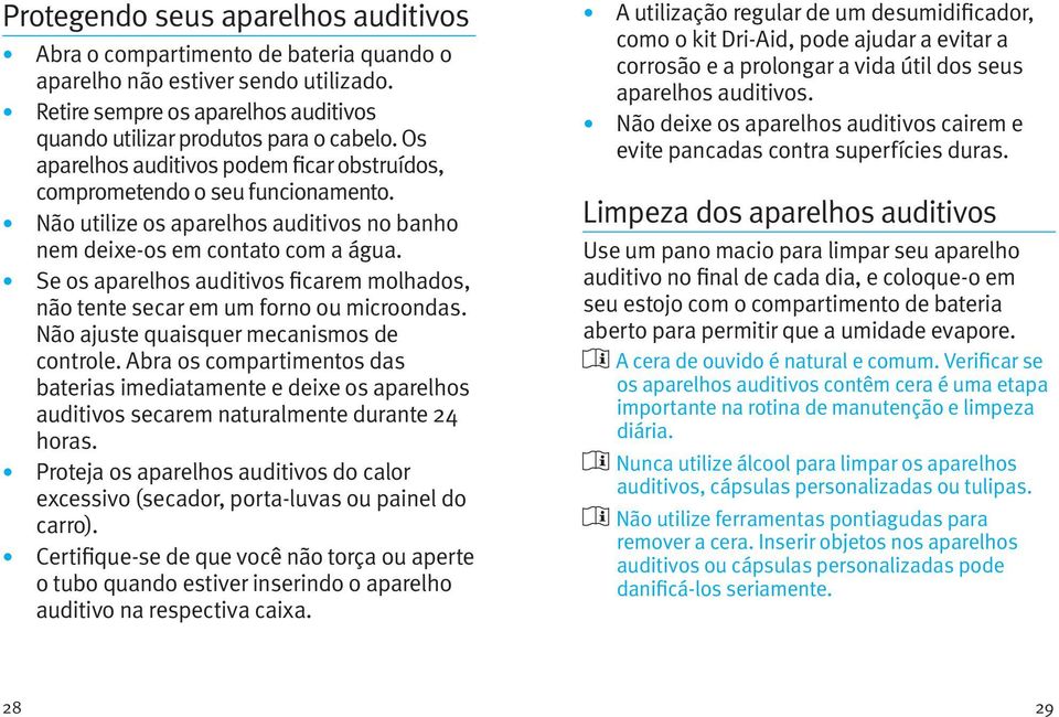 Se os aparelhos auditivos ficarem molhados, não tente secar em um forno ou microondas. Não ajuste quaisquer mecanismos de controle.