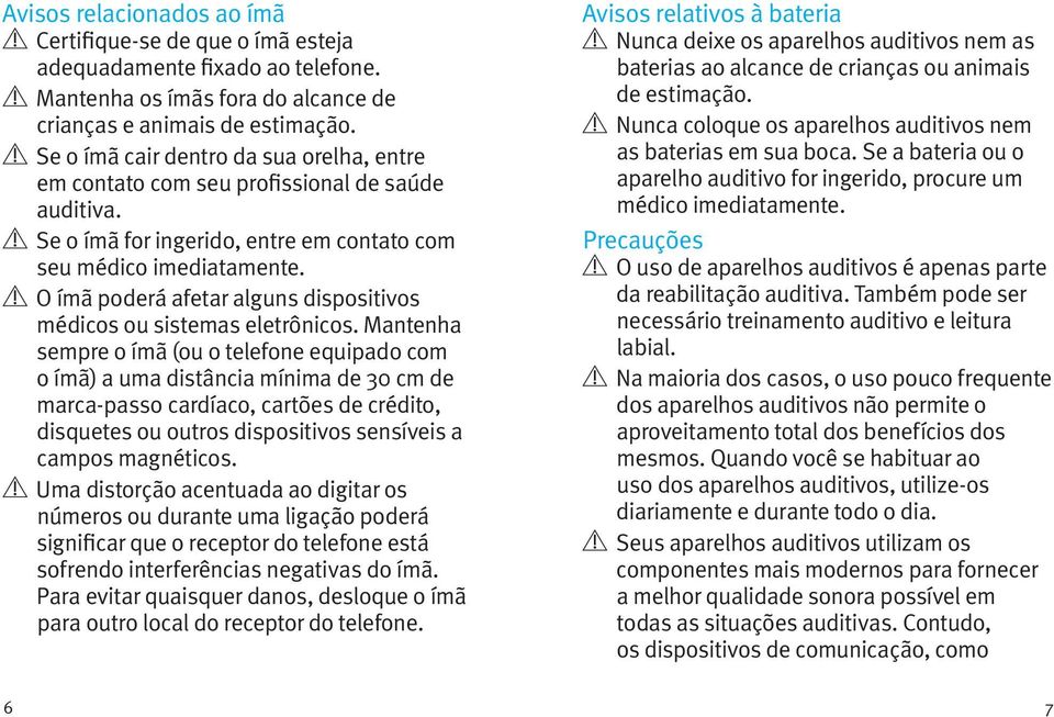 O ímã poderá afetar alguns dispositivos médicos ou sistemas eletrônicos.