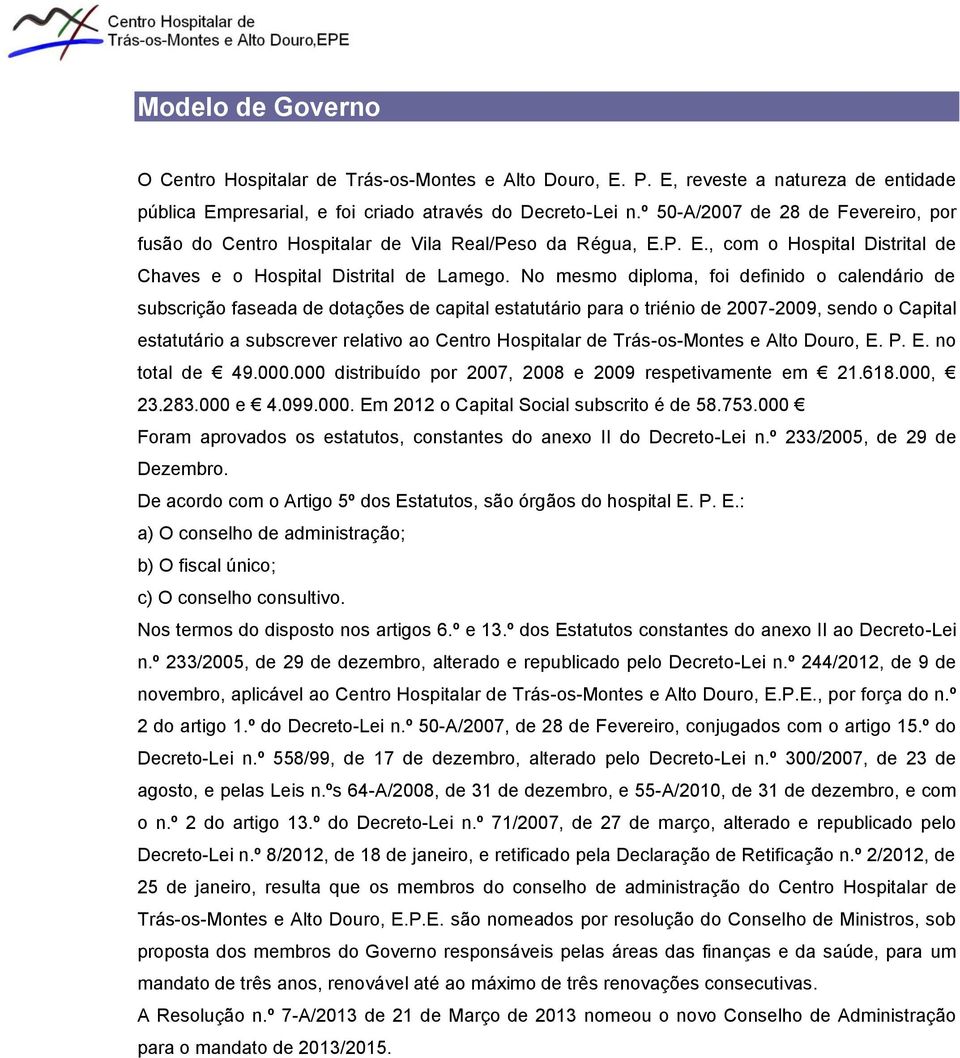 No mesmo diploma, foi definido o calendário de subscrição faseada de dotações de capital estatutário para o triénio de 2007-2009, sendo o Capital estatutário a subscrever relativo ao Centro