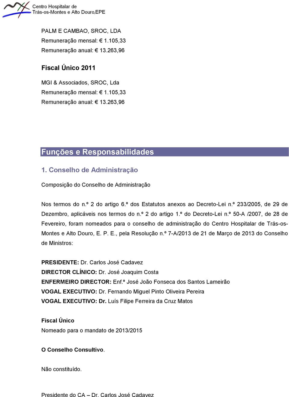 º 2 do artigo 1.º do Decreto-Lei n.º 50-A /2007, de 28 de Fevereiro, foram nomeados para o conselho de administração do Centro Hospitalar de Trás-os- Montes e Alto Douro, E. P. E., pela Resolução n.