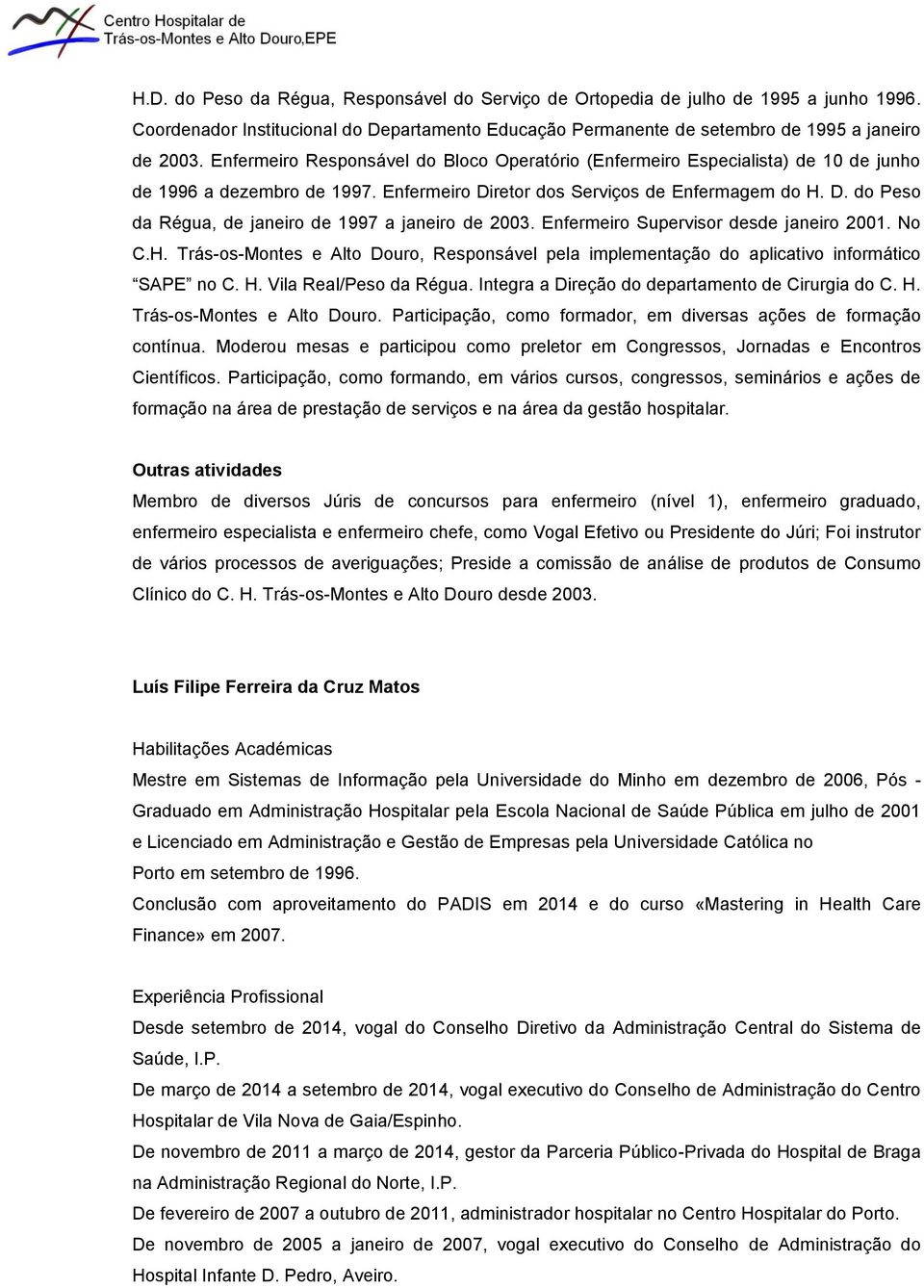 Enfermeiro Supervisor desde janeiro 2001. No C.H. Trás-os-Montes e Alto Douro, Responsável pela implementação do aplicativo informático SAPE no C. H. Vila Real/Peso da Régua.