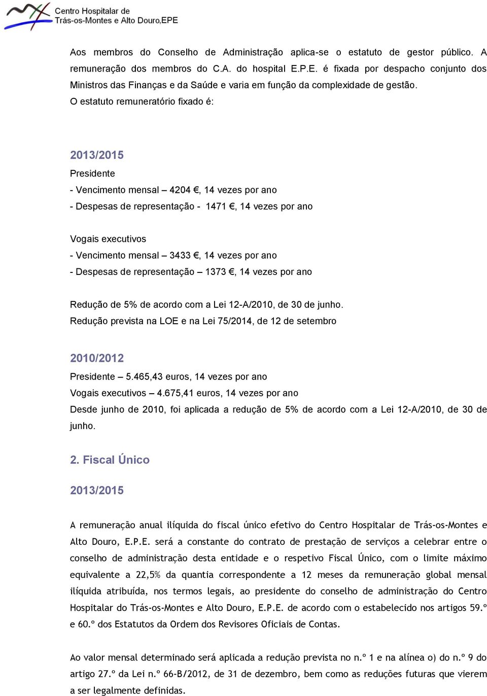 O estatuto remuneratório fixado é: 2013/2015 Presidente - Vencimento mensal 4204, 14 vezes por ano - Despesas de representação - 1471, 14 vezes por ano Vogais executivos - Vencimento mensal 3433, 14