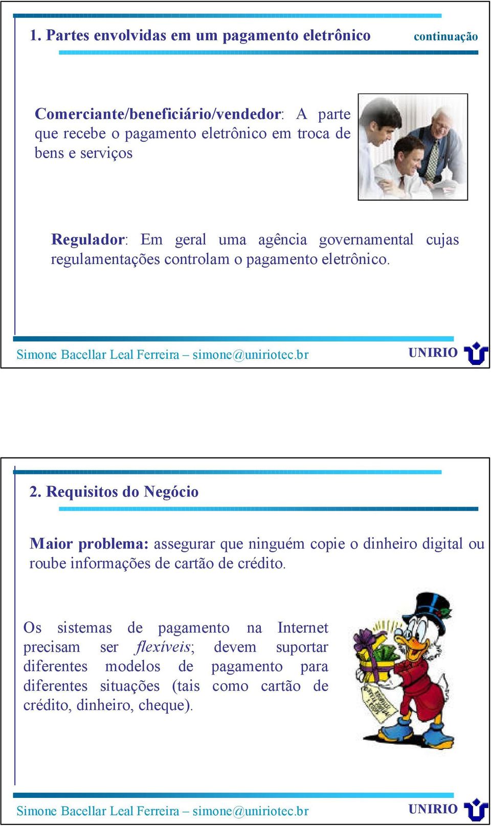 Requisitos do Negócio Maior problema: assegurar que ninguém copie o dinheiro digital ou roube informações de cartão de crédito.