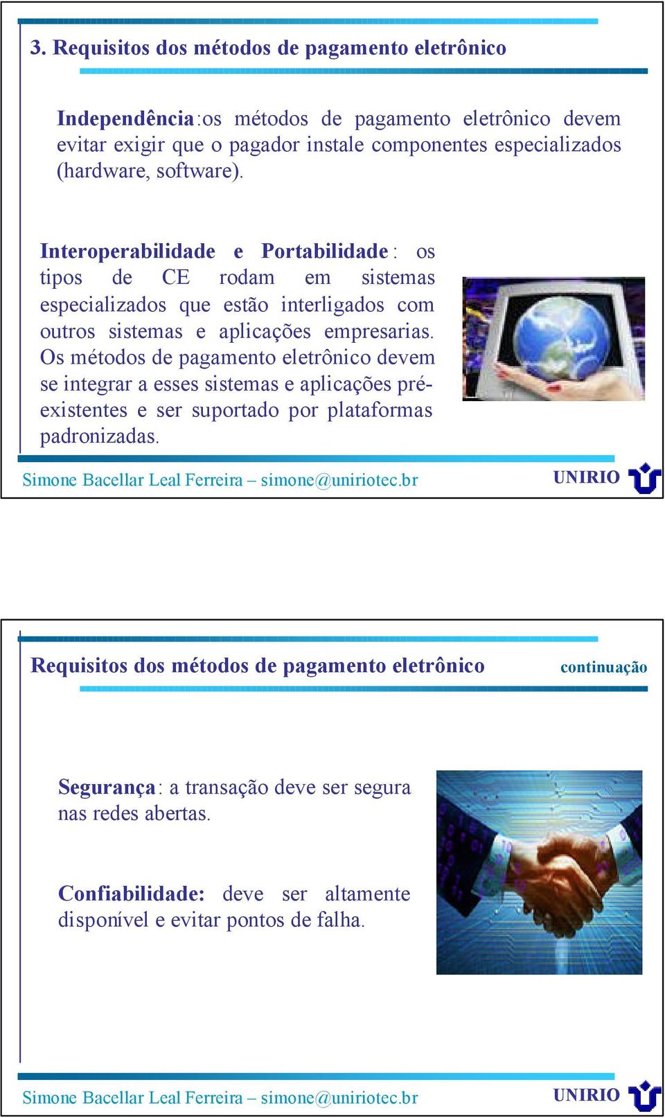 Interoperabilidade e Portabilidade : os tipos de CE rodam em sistemas especializados que estão interligados com outros sistemas e aplicações empresarias.