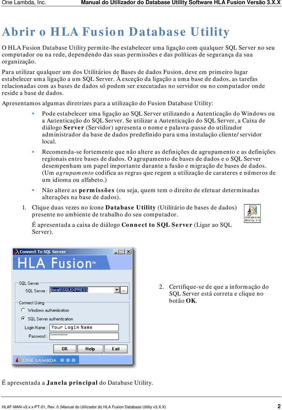 À exceção da ligação a uma base de dados, as tarefas relacionadas com as bases de dados só podem ser executadas no servidor ou no computador onde reside a base de dados.