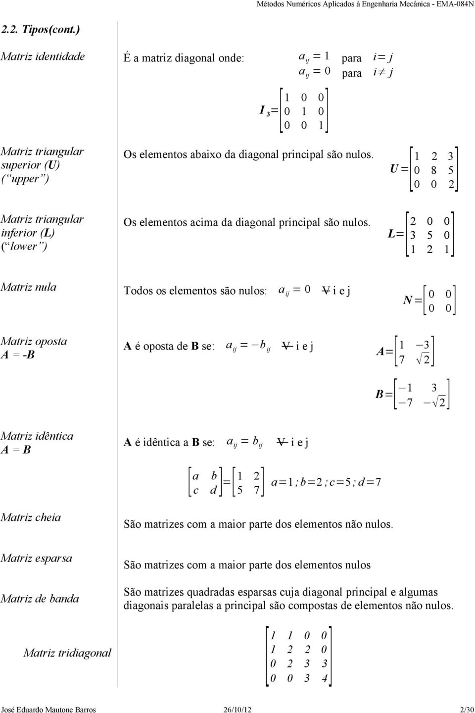 U =[ 2 3 0 8 5 0 0 2] Matriz triangular inferior (L) ( lower ) Matriz nula Matriz oposta A = -B Os elementos acima da diagonal principal são nulos.