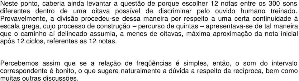 Provavelmente, a divisão procedeu-se dessa maneira por respeito a uma certa continuidade à escala grega, cujo processo de construção percurso de quintas apresentava-se de