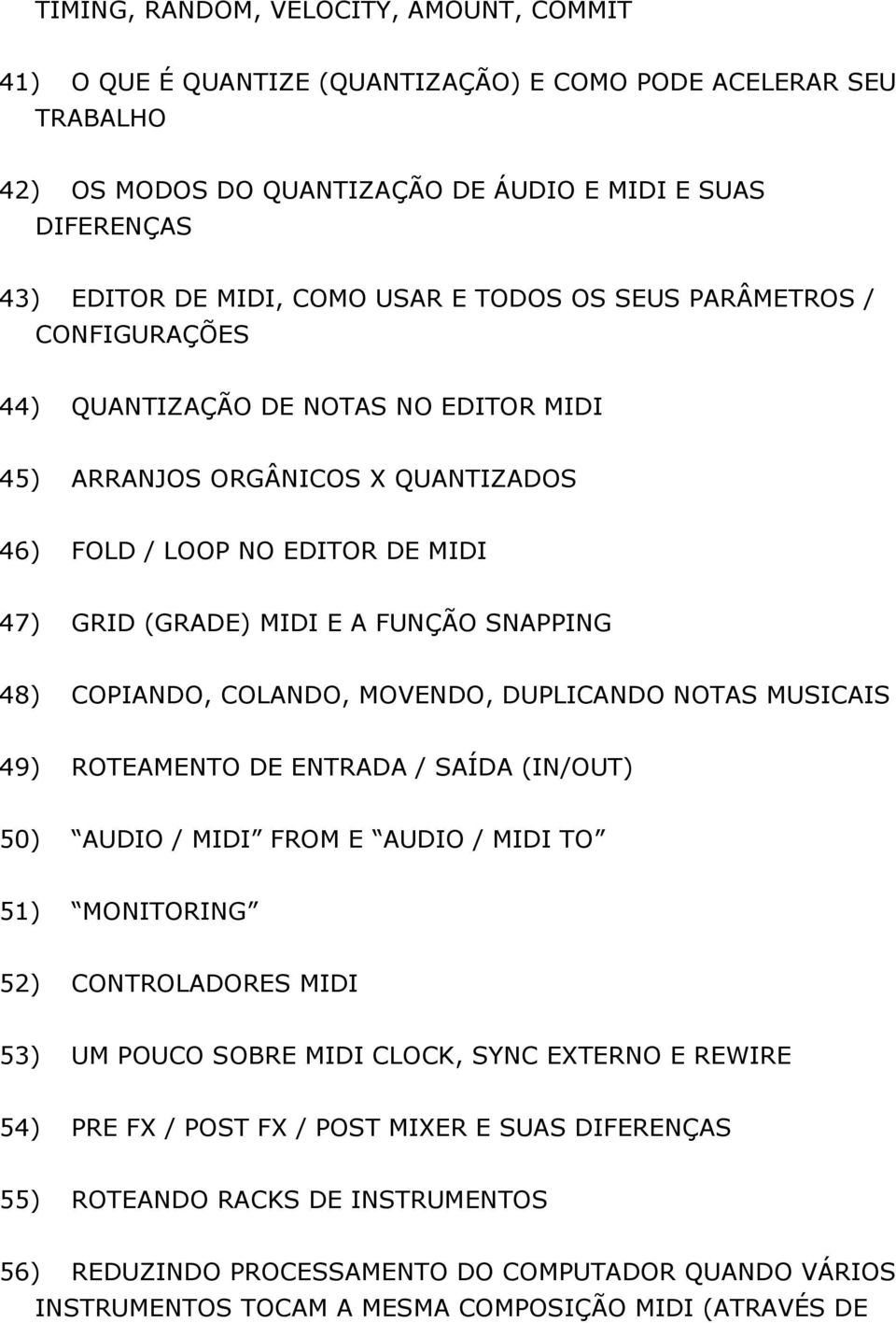 SNAPPING 48) COPIANDO, COLANDO, MOVENDO, DUPLICANDO NOTAS MUSICAIS 49) ROTEAMENTO DE ENTRADA / SAÍDA (IN/OUT) 50) AUDIO / MIDI FROM E AUDIO / MIDI TO 51) MONITORING 52) CONTROLADORES MIDI 53) UM