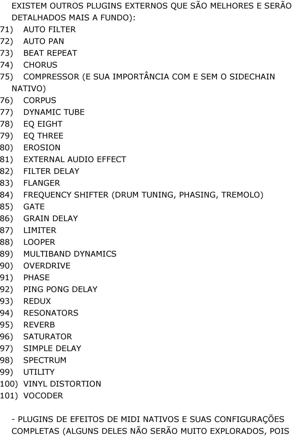 PHASING, TREMOLO) 85) GATE 86) GRAIN DELAY 87) LIMITER 88) LOOPER 89) MULTIBAND DYNAMICS 90) OVERDRIVE 91) PHASE 92) PING PONG DELAY 93) REDUX 94) RESONATORS 95) REVERB 96) SATURATOR