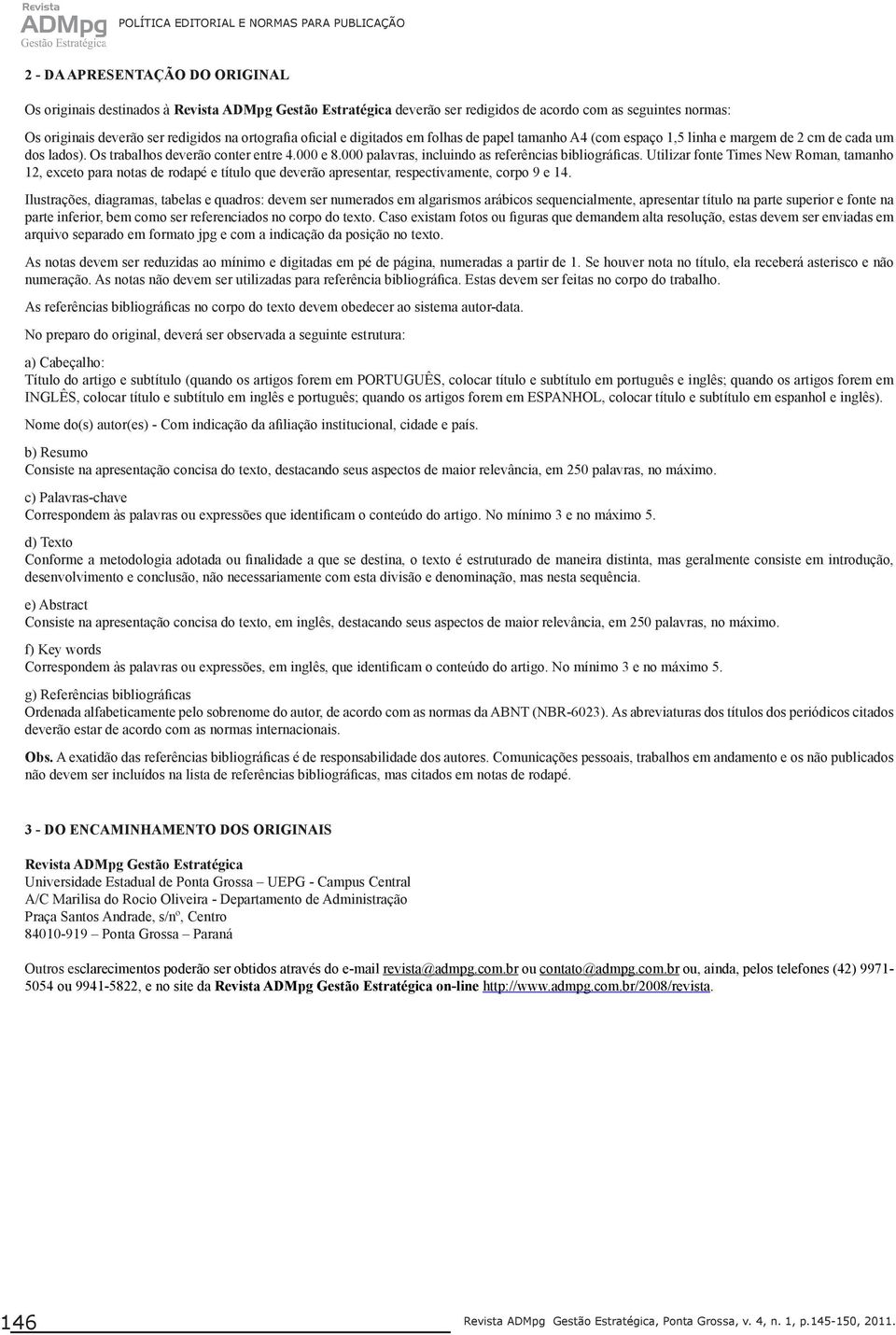 000 palavras, incluindo as referências bibliográficas. Utilizar fonte Times New Roman, tamanho 12, exceto para notas de rodapé e título que deverão apresentar, respectivamente, corpo 9 e 14.