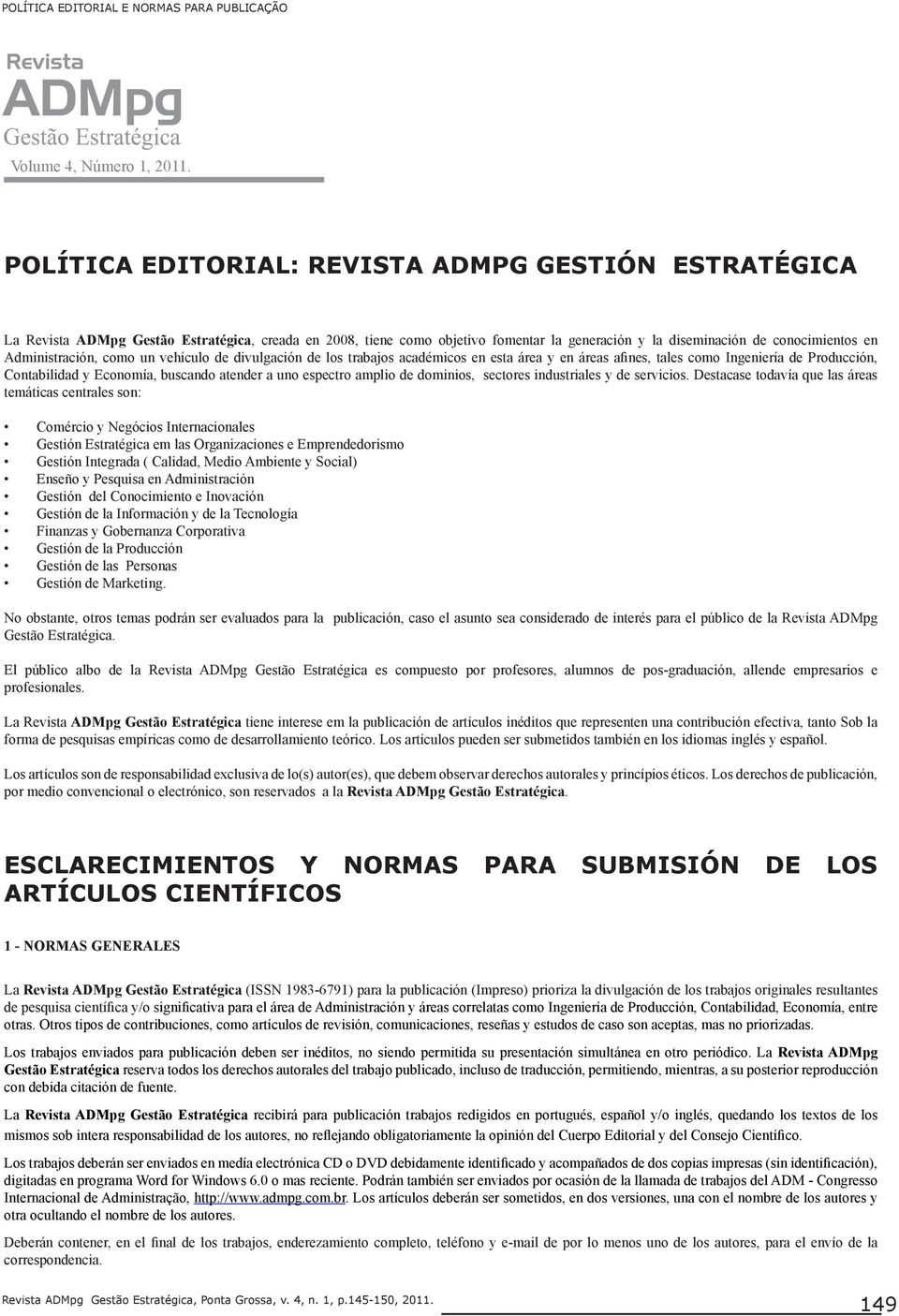 Administración, como un vehículo de divulgación de los trabajos académicos en esta área y en áreas afines, tales como Ingeniería de Producción, Contabilidad y Economía, buscando atender a uno