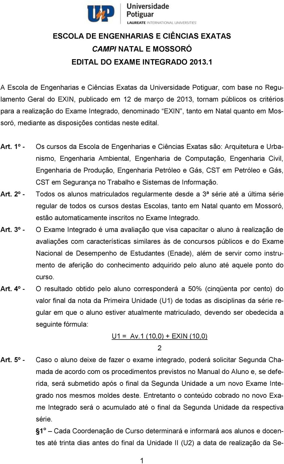 Integrado, denominado EXIN, tanto em Natal quanto em Mossoró, mediante as disposições contidas neste edital. Art. 1º - Art. 2º - Art. 3º - Art. 4º - Art.