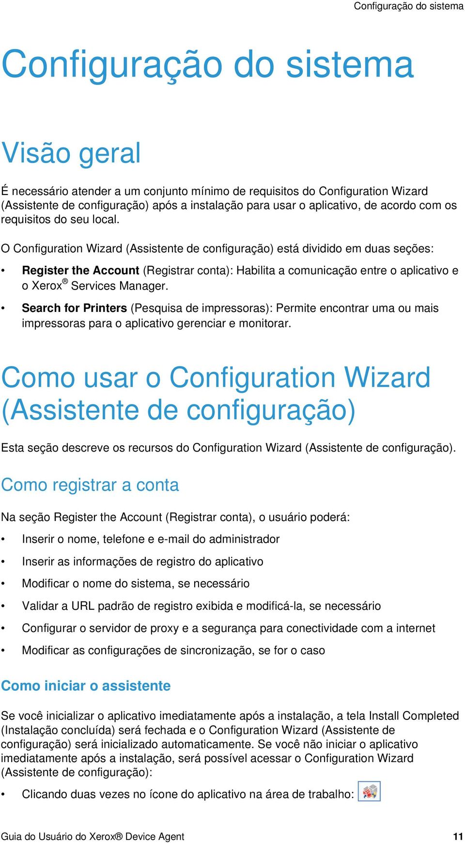 O Configuration Wizard (Assistente de configuração) está dividido em duas seções: Register the Account (Registrar conta): Habilita a comunicação entre o aplicativo e o Xerox Services Manager.