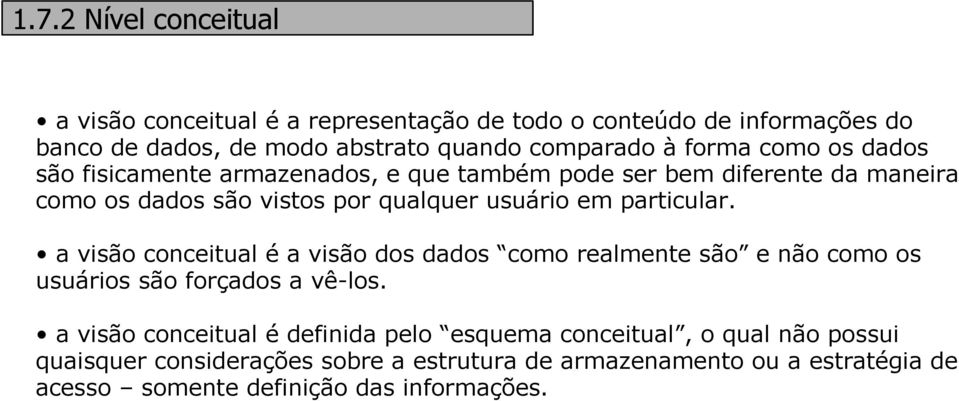 particular. a visão conceitual é a visão dos dados como realmente são e não como os usuários são forçados a vê-los.