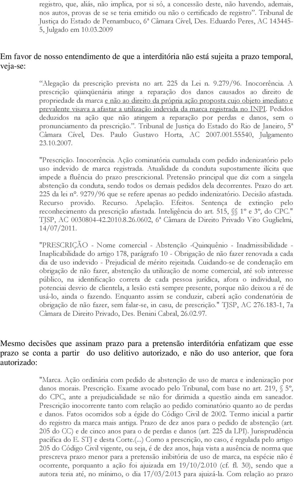 2009 Em favor de nosso entendimento de que a interditória não está sujeita a prazo temporal, veja-se: Alegação da prescrição prevista no art. 225 da Lei n. 9.279/96. Inocorrência.