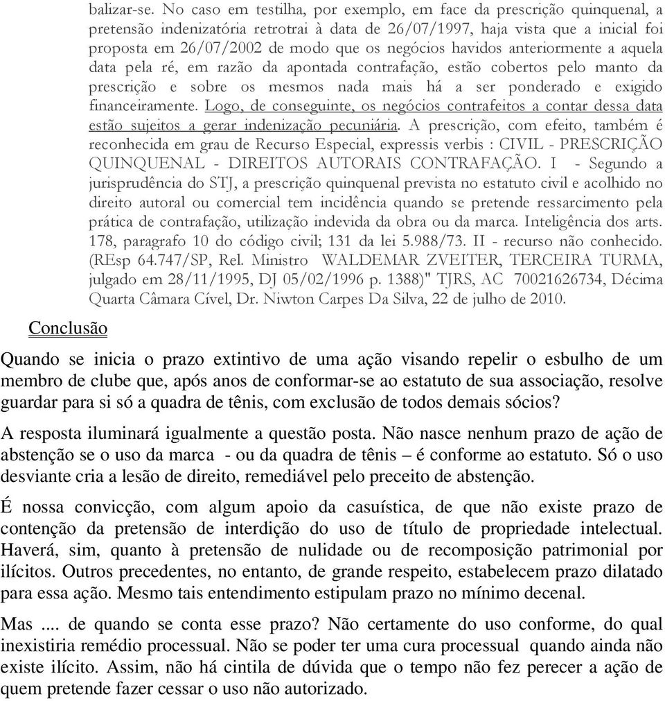 negócios havidos anteriormente a aquela data pela ré, em razão da apontada contrafação, estão cobertos pelo manto da prescrição e sobre os mesmos nada mais há a ser ponderado e exigido