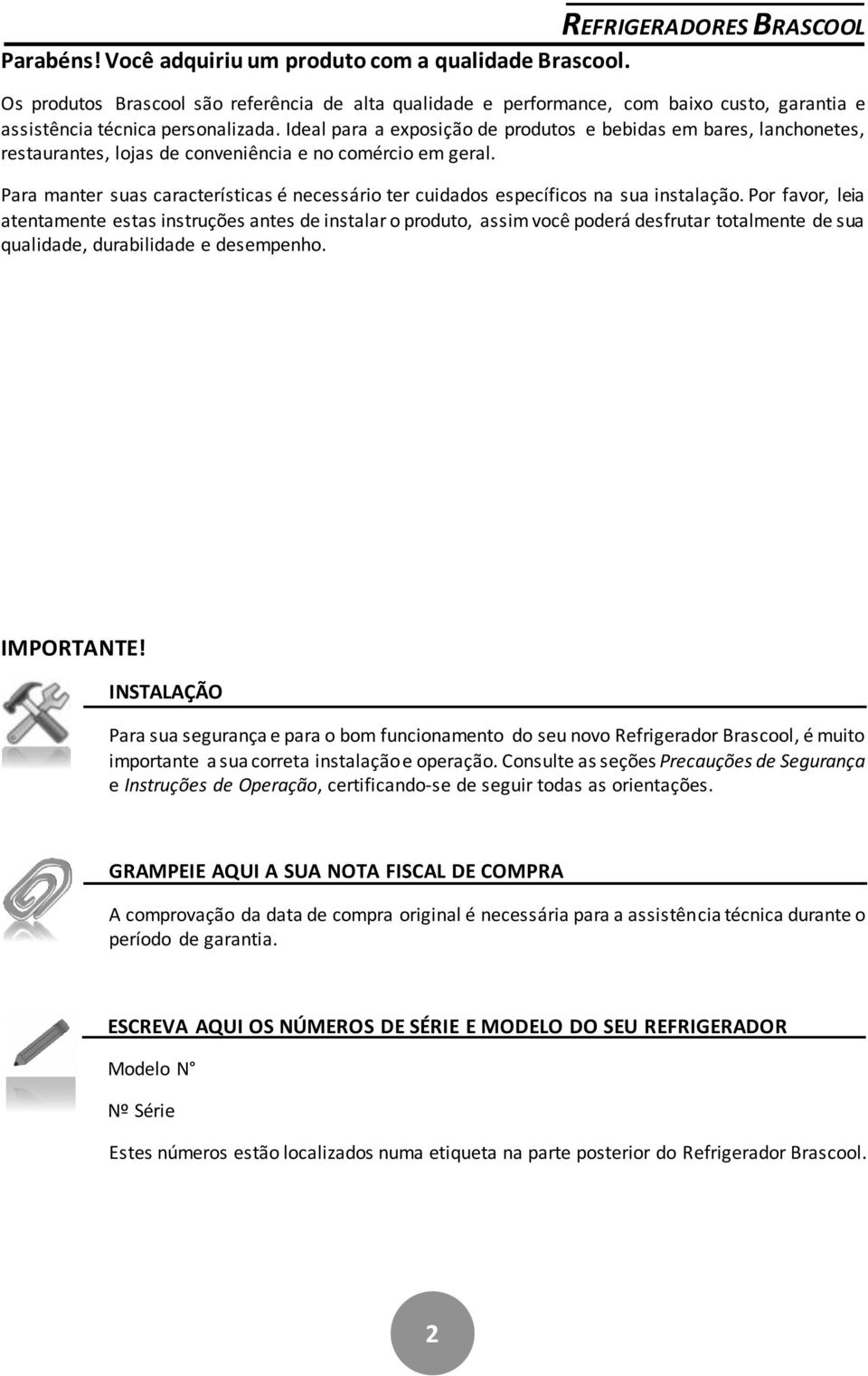 Para manter suas características é necessário ter cuidados específicos na sua instalação.