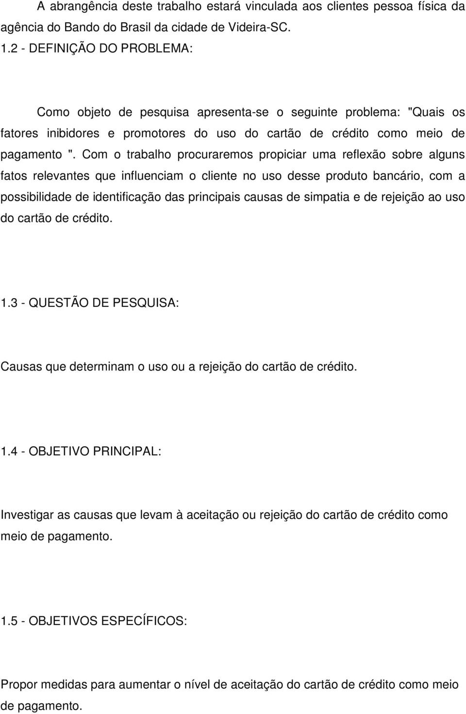 Com o trabalho procuraremos propiciar uma reflexão sobre alguns fatos relevantes que influenciam o cliente no uso desse produto bancário, com a possibilidade de identificação das principais causas de