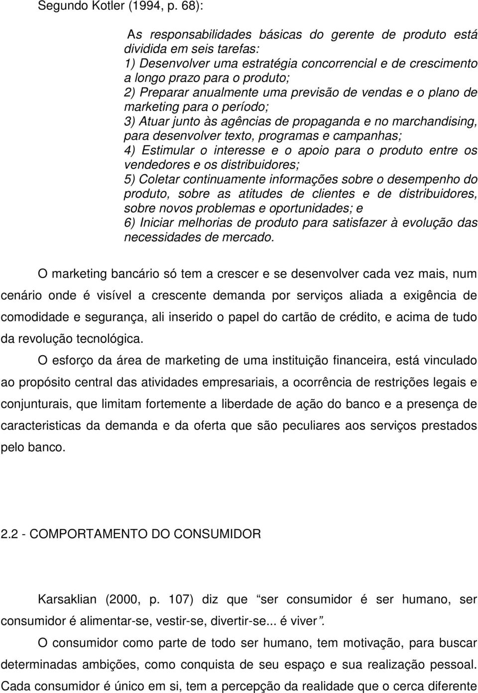 anualmente uma previsão de vendas e o plano de marketing para o período; 3) Atuar junto às agências de propaganda e no marchandising, para desenvolver texto, programas e campanhas; 4) Estimular o