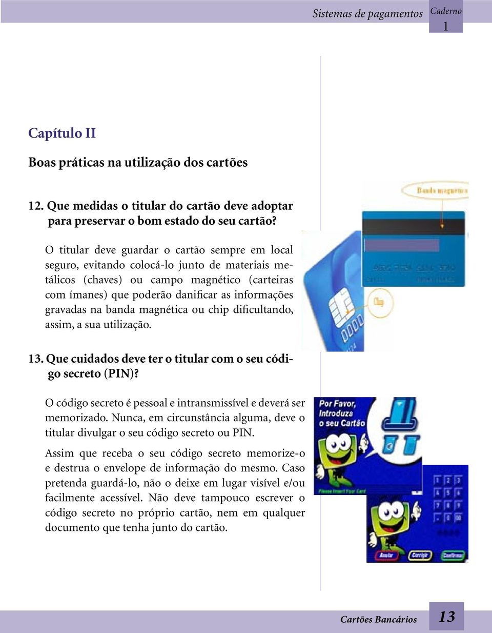 gravadas na banda magnética ou chip dificultando, assim, a sua utilização. 3. Que cuidados deve ter o titular com o seu código secreto (PIN)?