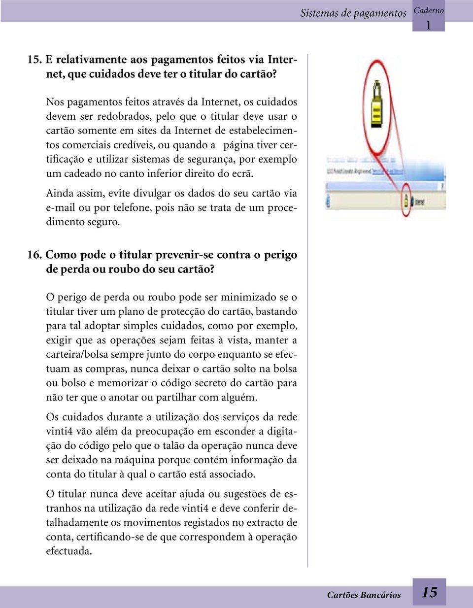 página tiver certificação e utilizar sistemas de segurança, por exemplo um cadeado no canto inferior direito do ecrã.