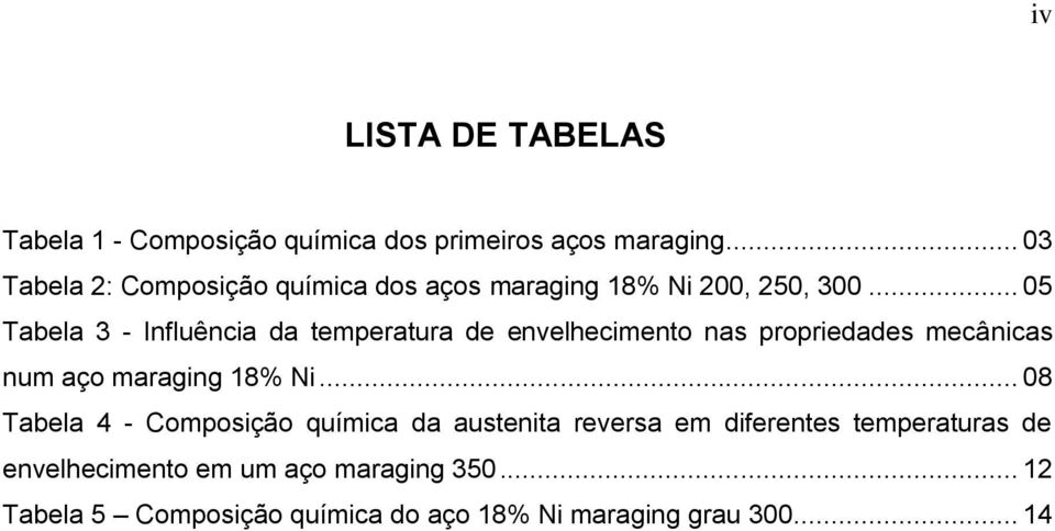 .. 05 Tabela 3 - Influência da temperatura de envelhecimento nas propriedades mecânicas num aço maraging 18% Ni.